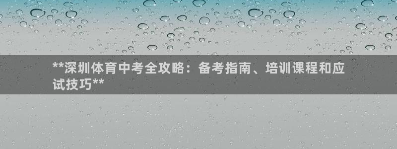 耀世娱乐平台官网登录：**深圳体育中考全攻略：备考指